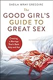 The Good Girl's Guide to Great Sex: Creating a Marriage That's Both Holy and Hot (English Edition)