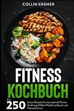 Fitness Kochbuch: Die 250 besten Rezepte für eine optimale Fitness-Ernährung. Effektiv Muskeln aufbauen und Fett verbrennen.