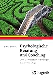 Psychologische Beratung und Coaching: Lehr- und Praxisbuch für Einsteiger