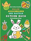 Mein Großes Kreatives Malen, Ausschneiden und Basteln Ostern Buch: Das Frühforderung Verbastelbuch für Jungen und Mädchen ab 3 Jahren
