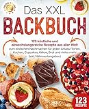 Das XXL Backbuch: 123 köstliche und abwechslungsreiche Rezepte aus aller Welt zum einfachen Nachmachen für jeden Anlass! Torten, Kuchen, Cupcakes, Kekse, Brot und vieles mehr (inkl. Nährwertangaben)